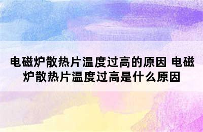 电磁炉散热片温度过高的原因 电磁炉散热片温度过高是什么原因